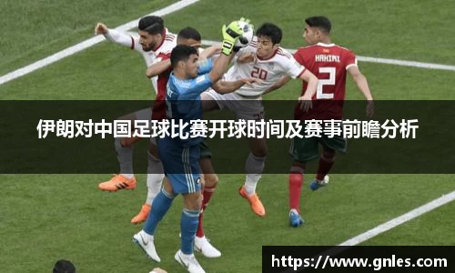 伊朗对中国足球比赛开球时间及赛事前瞻分析